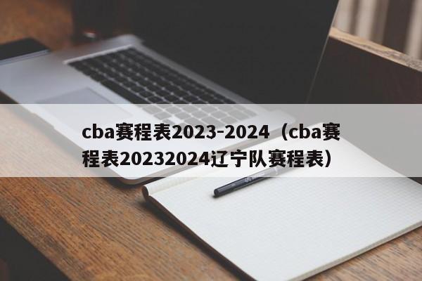 cba赛程表2023-2024（cba赛程表20232024辽宁队赛程表）