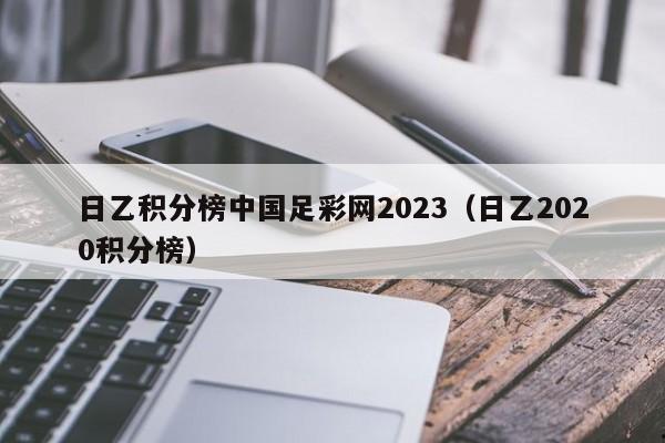 日乙积分榜中国足彩网2023（日乙2020积分榜）