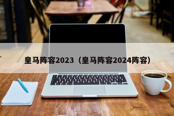 皇马阵容2023（皇马阵容2024阵容）