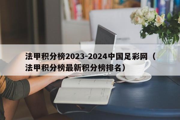 法甲积分榜2023-2024中国足彩网（法甲积分榜最新积分榜排名）